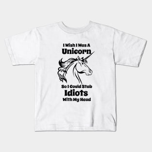 I Wish I Was A Unicorn So I Could Stab Idiots With My Head Funny Unicorn Kids T-Shirt